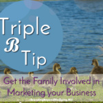 Triple B Tip- Get the Family Involved in Marketing your Business